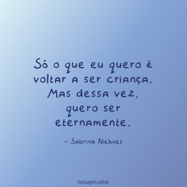 Só o que eu quero é voltar a ser criança