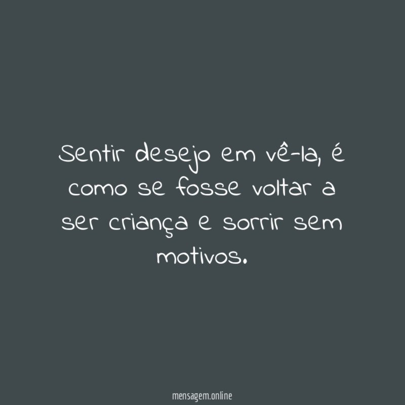 Sentir desejo em vê-la