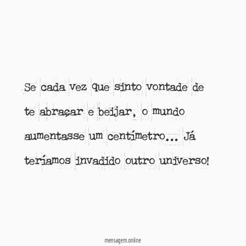Se cada vez que sinto vontade de te abraçar e beijar