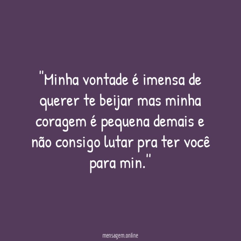 'Minha vontade é imensa de querer te beijar