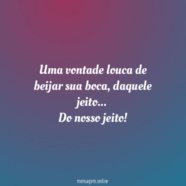 Uma vontade louca de beijar sua boca