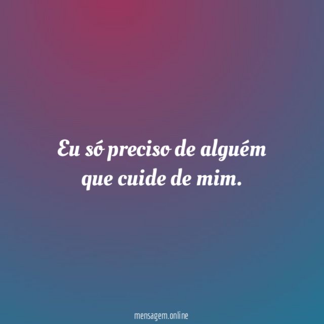 Eu só preciso de alguém que cuide de mim
