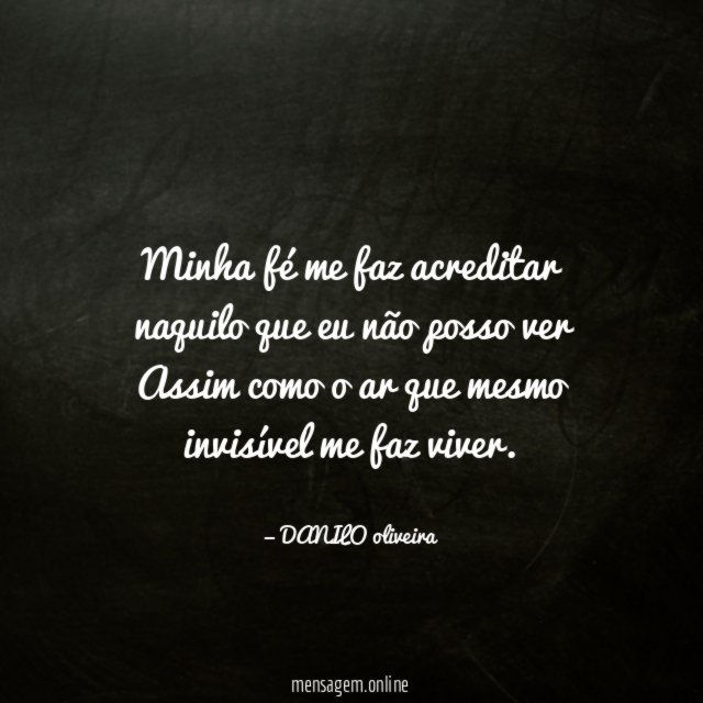 Minha fé me faz acreditar naquilo que eu