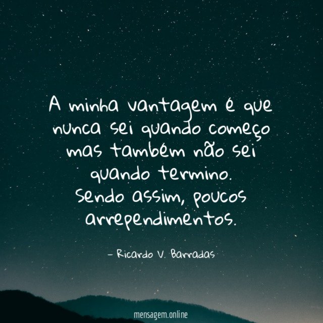A minha vantagem é que nunca sei quando