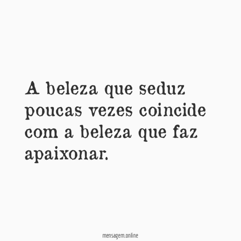 A beleza que seduz poucas vezes coincide com
