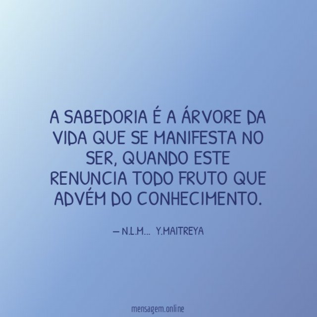 A SABEDORIA É A ÁRVORE DA VIDA QUE SE MANIFESTA NO SER