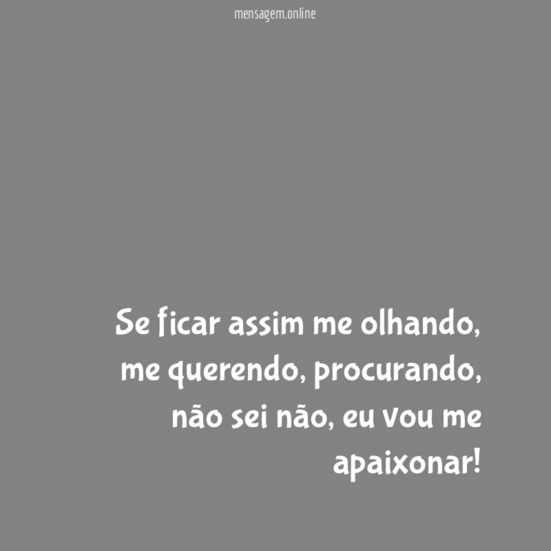 Se ficar assim me olhando