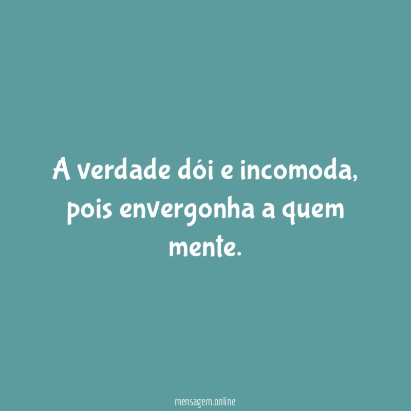 A verdade dói e incomoda
