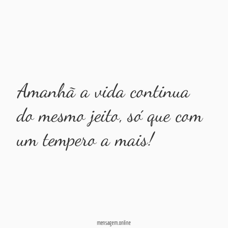 Amanhã a vida continua do mesmo jeito