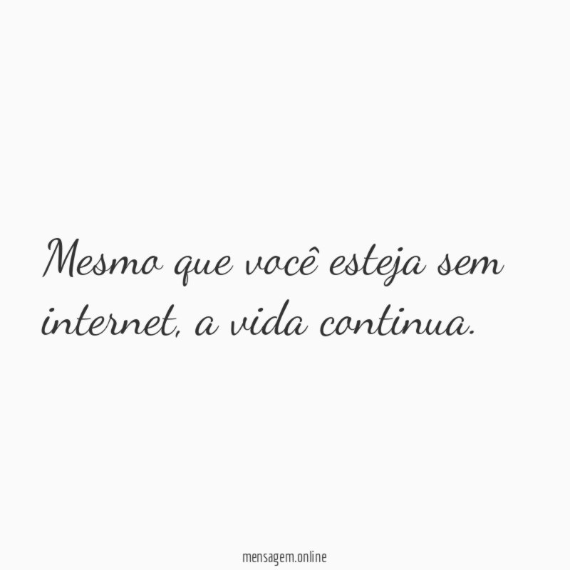 Mesmo que você esteja sem internet