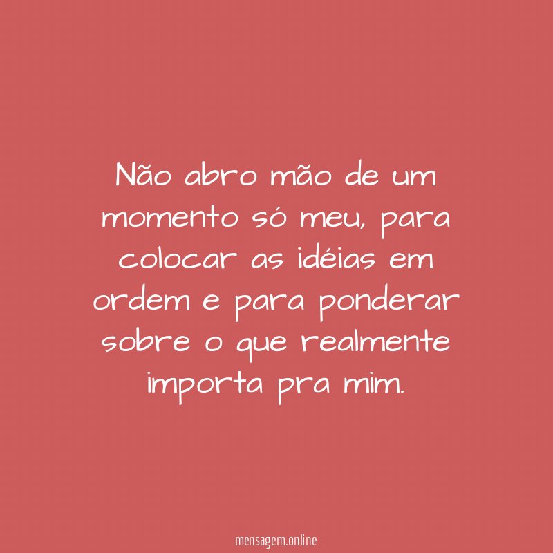 Não abro mão de um momento só meu
