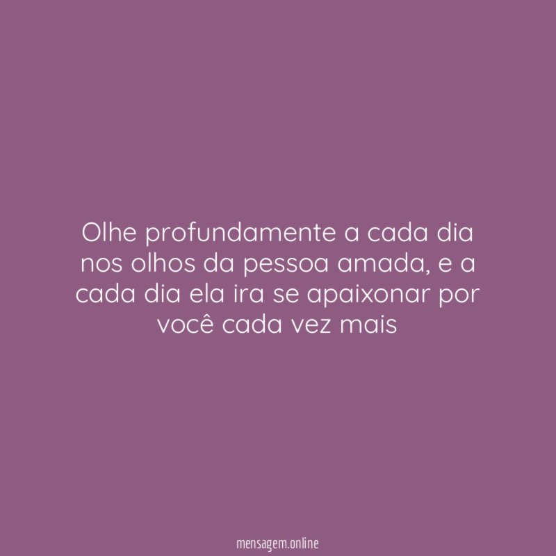 Olhe profundamente a cada dia nos olhos da pessoa amada