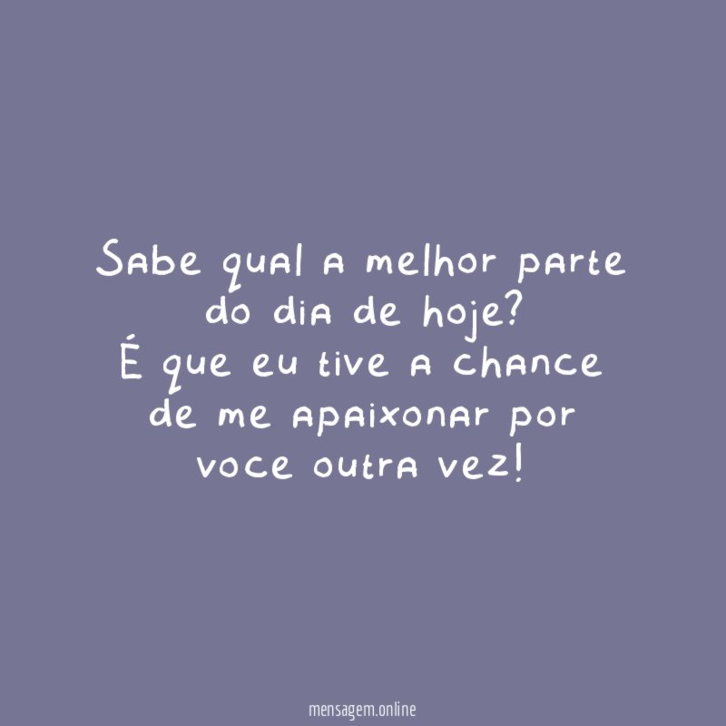 Sabe qual a melhor parte do dia de hoje