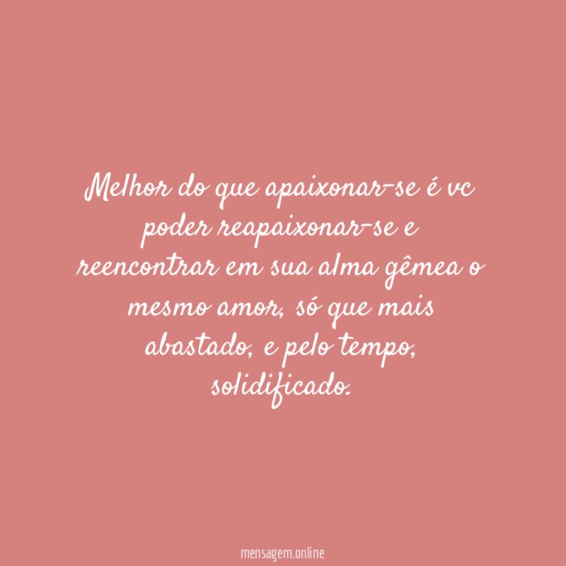 Melhor do que apaixonar-se é vc poder reapaixonar-se