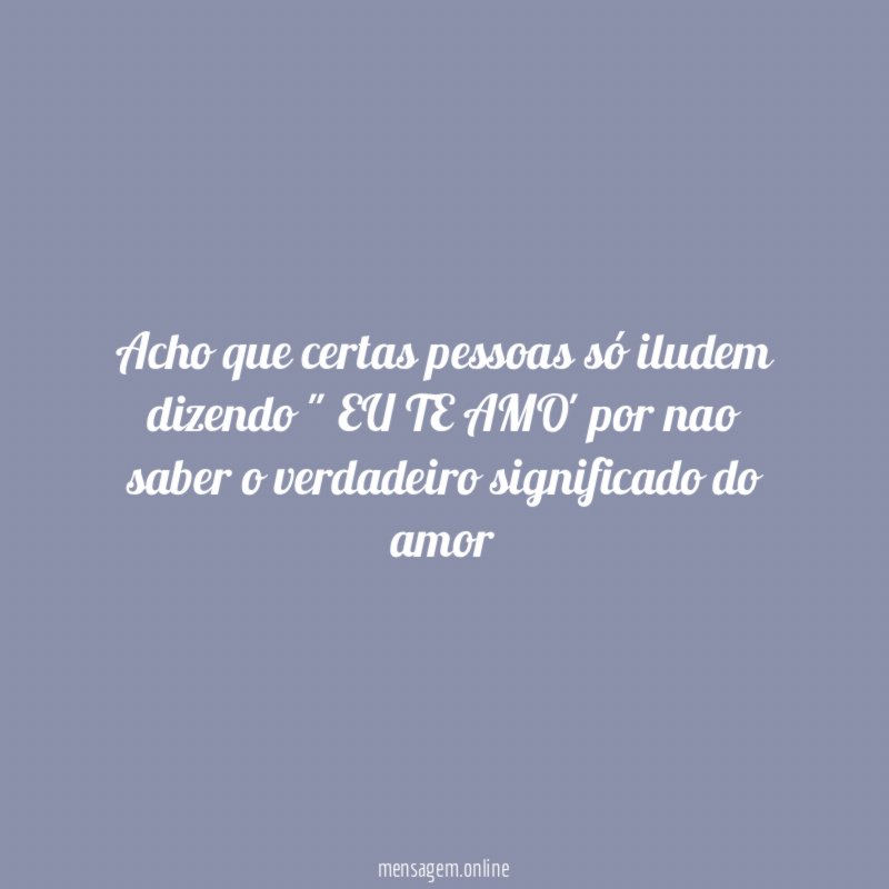Acho que certas pessoas só iludem dizendo "
