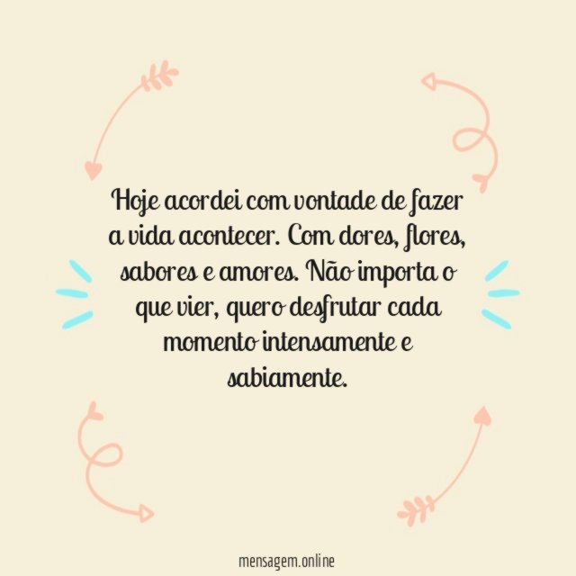 Hoje acordei com vontade de fazer a vida acontecer