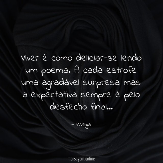 Viver é como deliciar-se lendo um poema