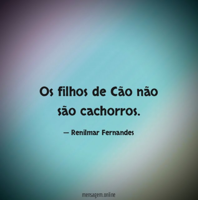 Os filhos de Cão não são cachorros