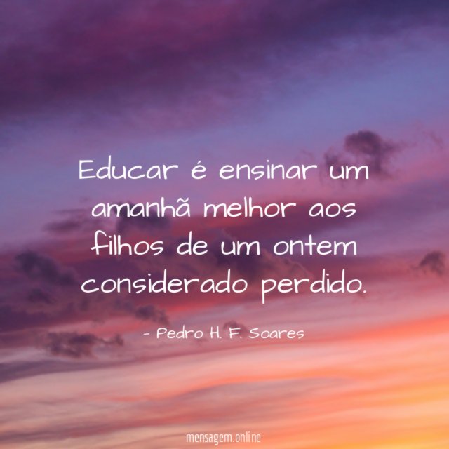 Educar é ensinar um amanhã melhor aos filhos de um ontem considerado perdido