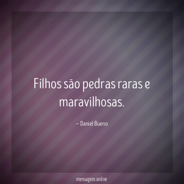 Filhos são pedras raras e maravilhosas