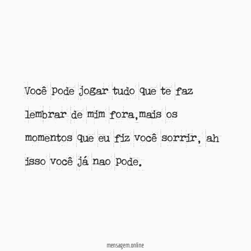 Você pode jogar tudo que te faz lembrar de mim fora