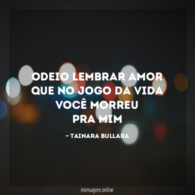 Odeio lembrar amor Que no jogo da vida Você morreu Pra mim
