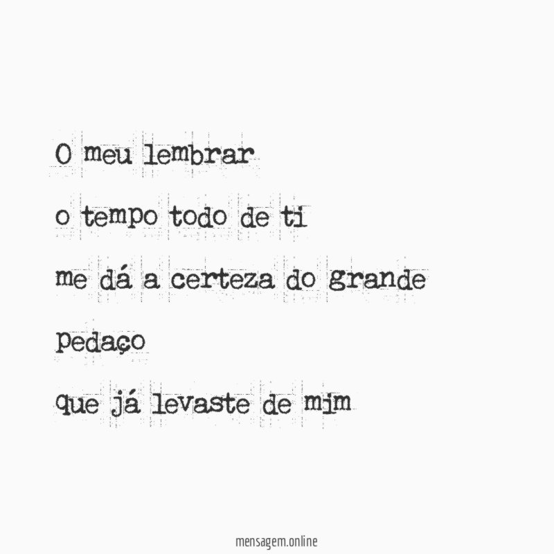 O meu lembrar o tempo todo de ti me dá