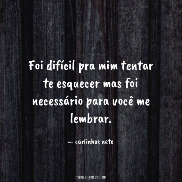 Foi difícil pra mim tentar te esquecer mas