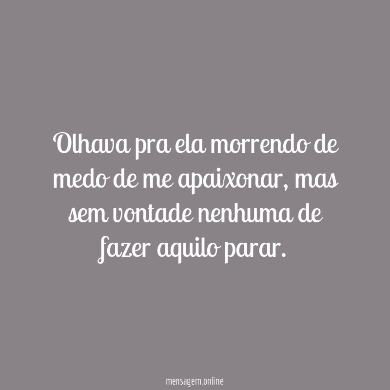 Olhava pra ela morrendo de medo de me apaixonar