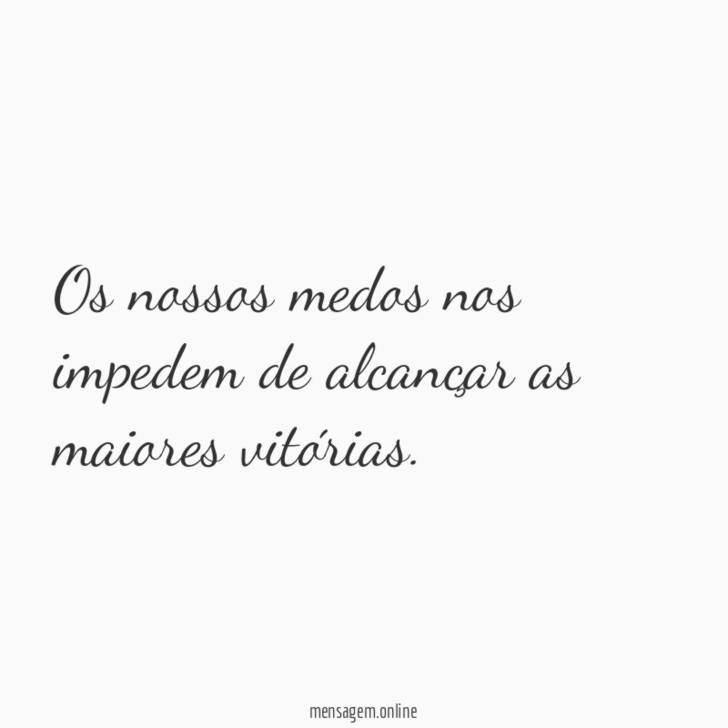 Os nossos medos nos impedem de alcançar as maiores vitórias