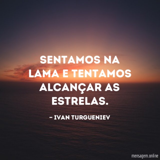Sentamos na lama e tentamos alcançar as estrelas
