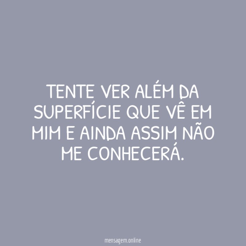 Tente ver além da superfície que vê em