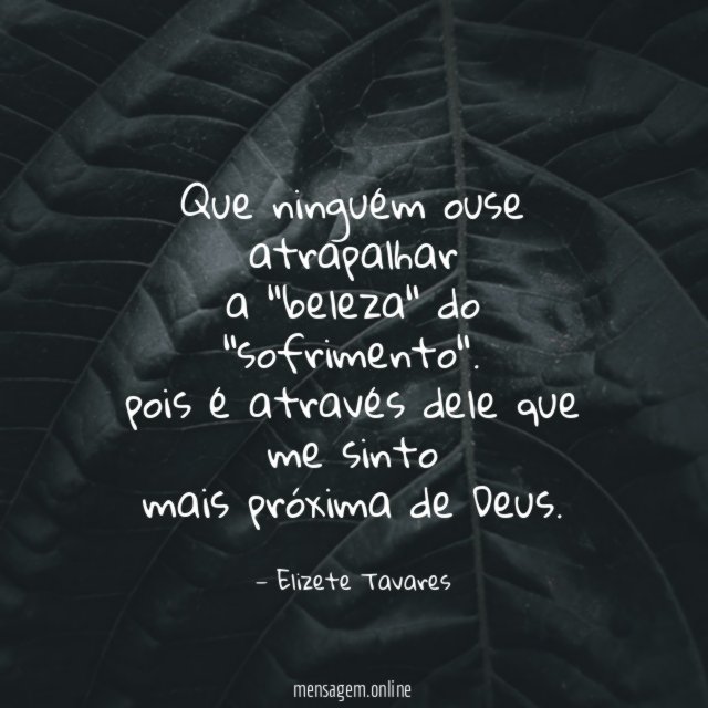 Que ninguém ouse atrapalhar a "beleza" do "sofrimento"