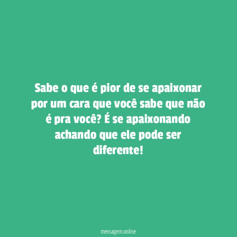 Sabe o que é pior de se apaixonar