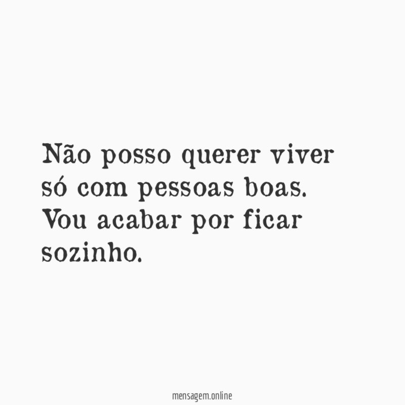 Não posso querer viver só com pessoas boas