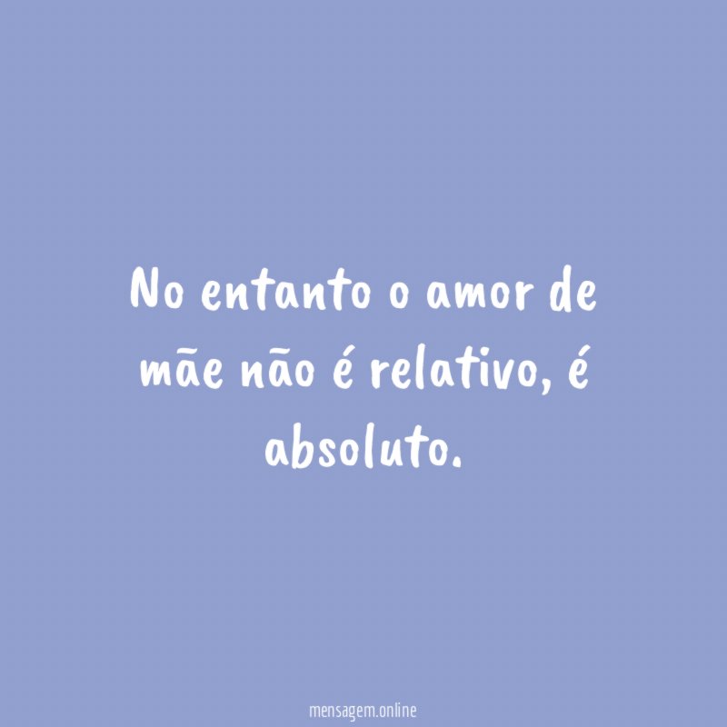 no entanto o amor de mãe não é relativo