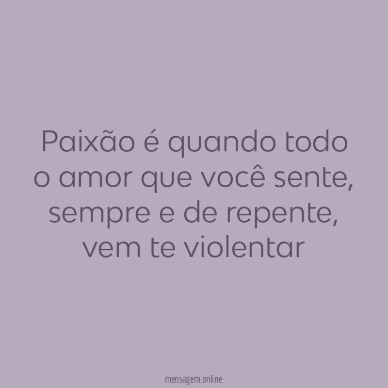 Paixão é quando todo o amor que você sente