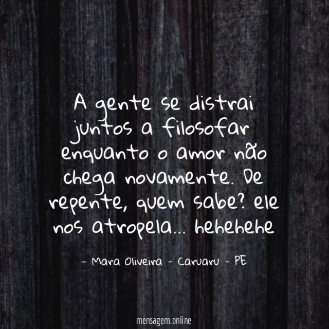 A gente se distrai juntos a filosofar enquanto