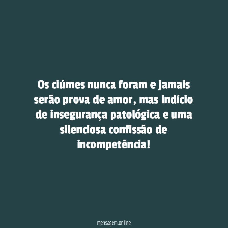 Os ciúmes nunca foram e jamais serão prova de amor