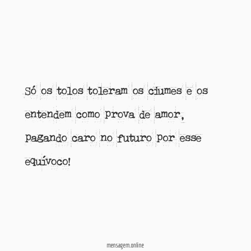 Só os tolos toleram os ciumes e os