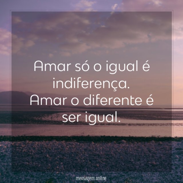Amar só o igual é indiferença