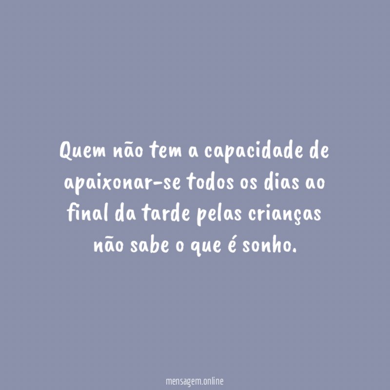 Quem não tem a capacidade de apaixonar-se todos