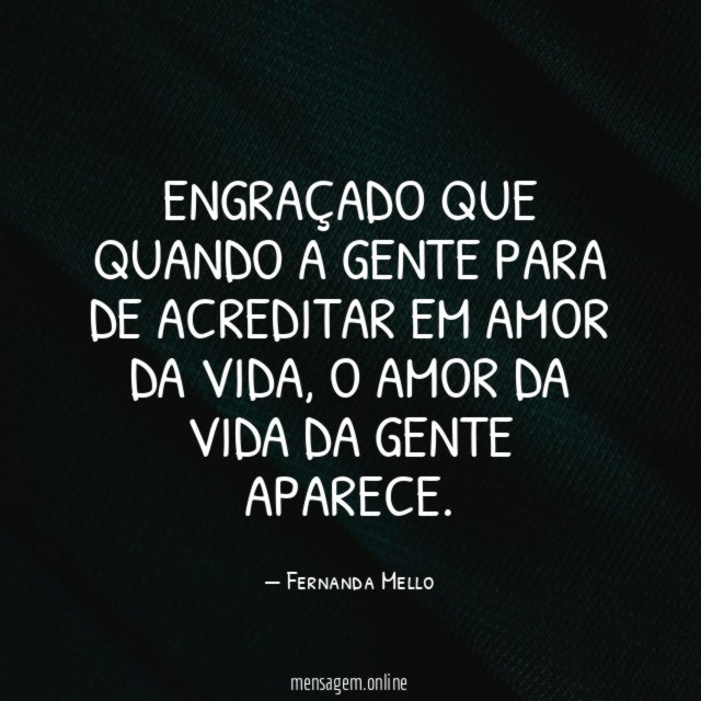 Engraçado que quando a gente para de acreditar