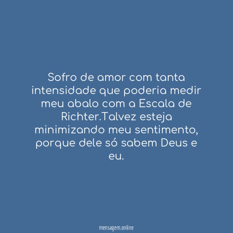 Sofro de amor com tanta intensidade que poderia