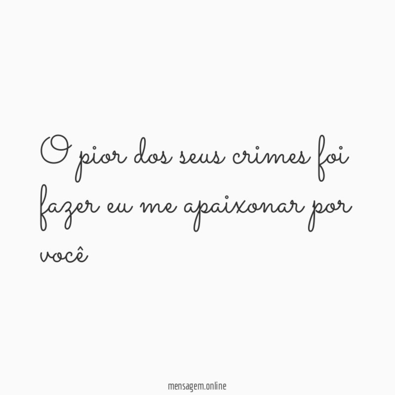 o pior dos seus crimes foi fazer eu me apaixonar por você