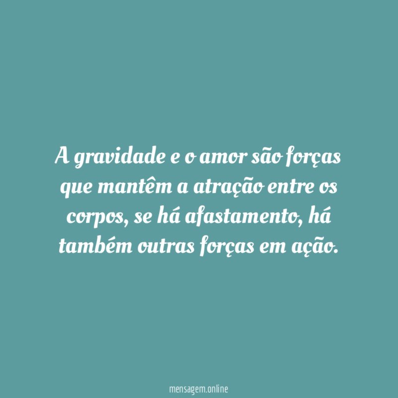 A gravidade e o amor são forças que
