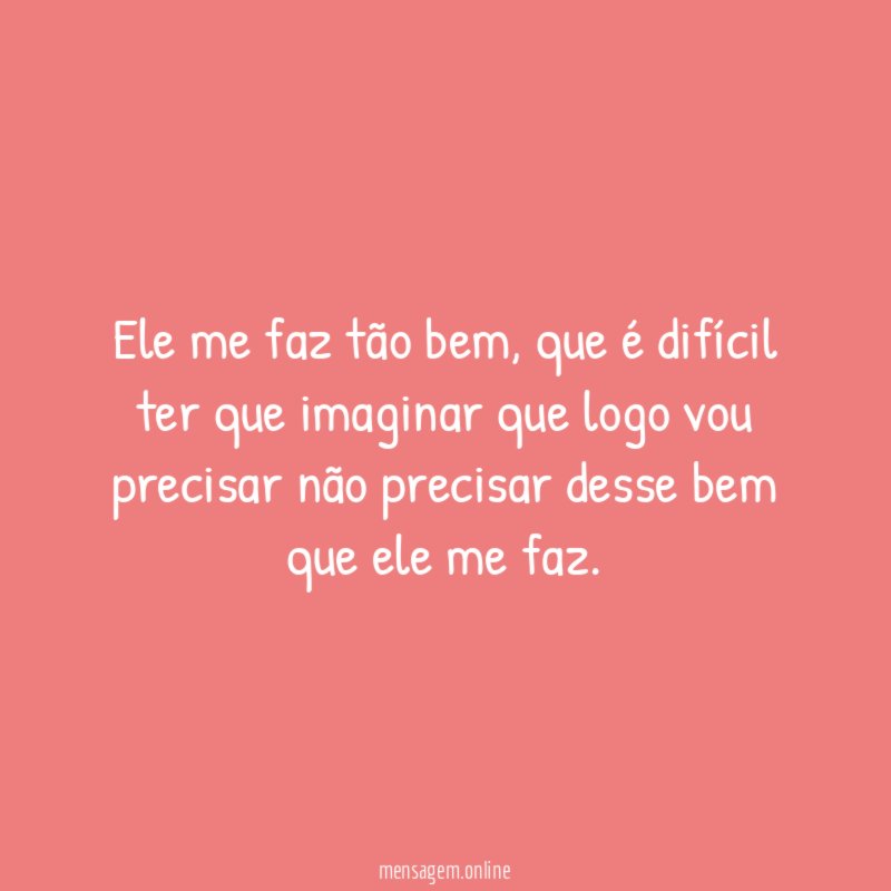 Ele me faz tão bem