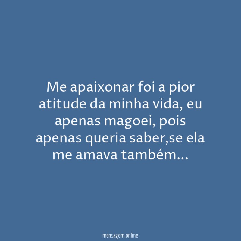 Me apaixonar foi a pior atitude da minha vida