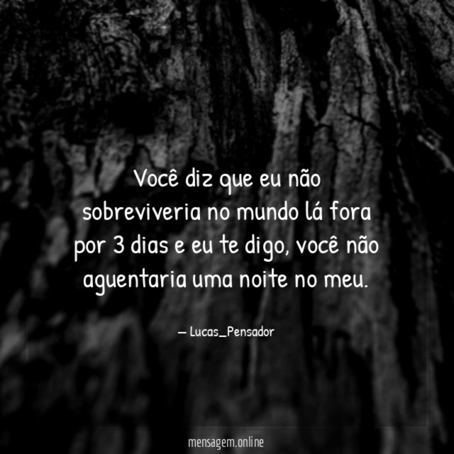 Você diz que eu não sobreviveria no mundo