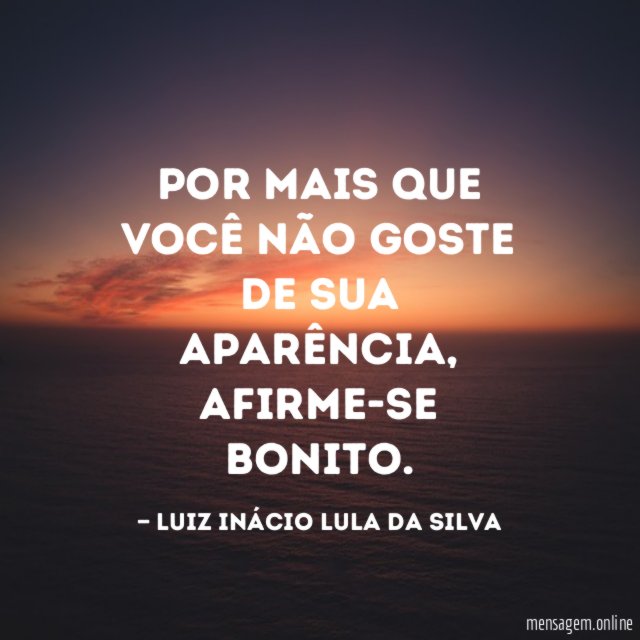 Por mais que você não goste de sua aparência